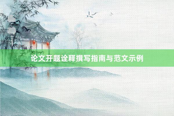 论文开题诠释撰写指南与范文示例